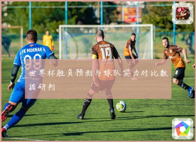 世界杯胜负预测与球队实力对比数据研判